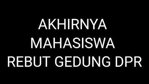 AKHIRNYA MAHASISWA DUDUKI GEDUNG DPR