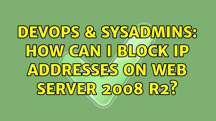 DevOps & SysAdmins: How can I block IP addresses on Web Server 2008 R2? (2 Solutions!!)