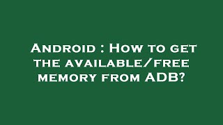 Android : How to get the available/free memory from ADB