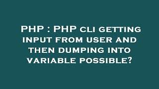 PHP : PHP cli getting input from user and then dumping into variable possible