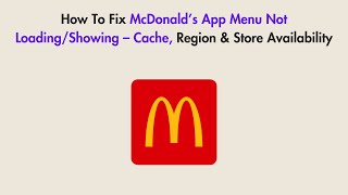 How To Fix McDonald’s App Menu Not Loading/Showing – Cache, Region & Store Availability