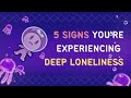 5 Signs You're Experiencing Deep Loneliness