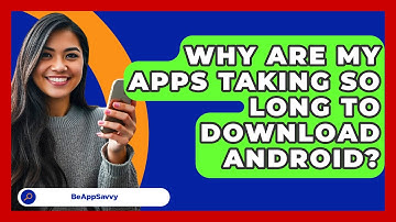 Why Are My Apps Taking So Long To   Download Android? - Be App Savvy