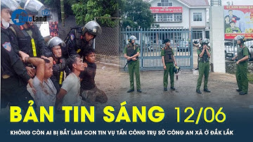 Bản tin sáng 12/6: Không còn ai bị bắt làm con tin vụ tấn công trụ sở Công an xã ở Đắk Lắk |CafeLand