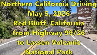 May 2026 Northern California Realtime Driving from Red Bluff/Hwy 36 to Lassen Volcanic National Park