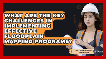 What Are The Key Challenges In Implementing Effective Floodplain Mapping Programs?