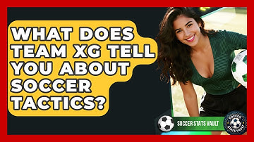 What Does Team xG Tell You About Soccer Tactics? - Soccer Stats Vault