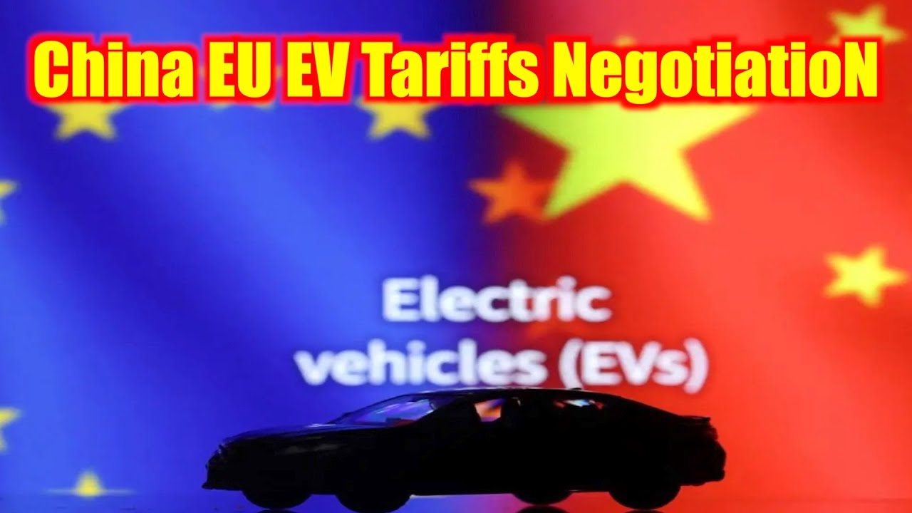 China EU EV Tariffs Negotiation:EUChina pursue Solutions for EV Tariff dispute with new Negotiations