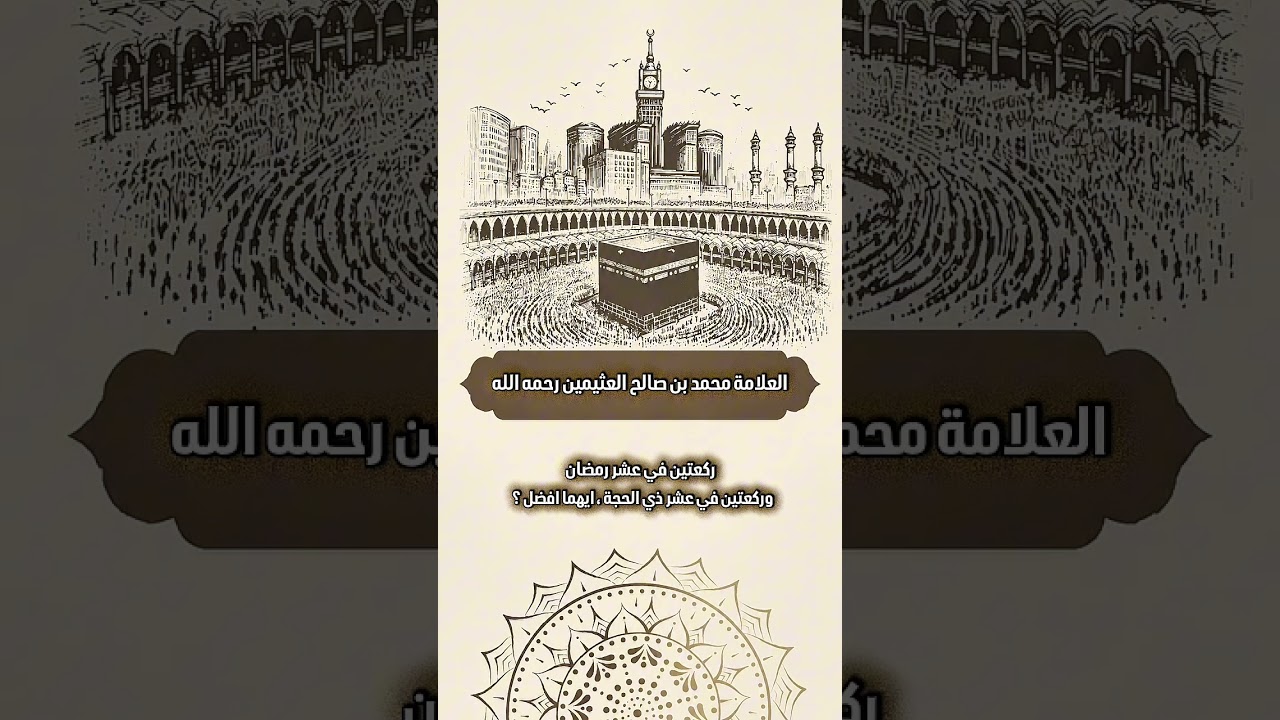 ركعتين في عشر رمضان وركعتين في عشر ذي الحجة ، ايهما افضل ؟ العلامة محمد بن صالح العثيمين رحمه الله .