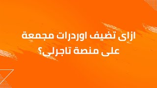 كيفية اضافة اوردرات مجمعة - تاجرلي.نت