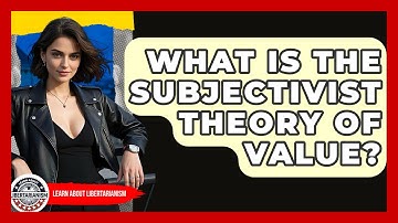 What Is The Subjectivist Theory Of Value? - Learn About Libertarianism