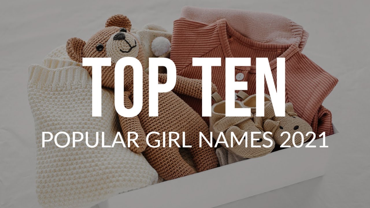 TOP TEN Most Popular Baby Girl Names 2021 YouTube