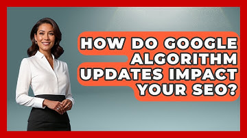 How Do Google Algorithm Updates Impact Your SEO? - Modern Marketing Moves