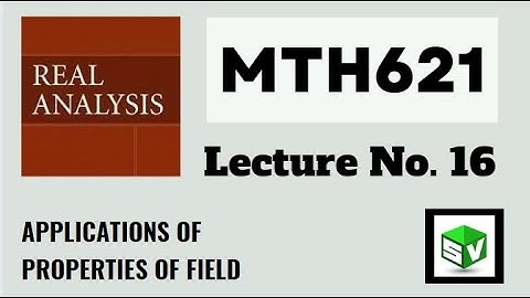MTH621 Lecture No.16 Real Analysis||Short Lecture||Applications of properties of field||Best Explain