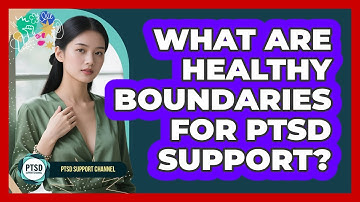What Are Healthy Boundaries For PTSD Support?