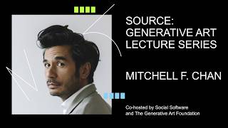 SOURCE: Generative Art Lecture, Mitchell F. Chan