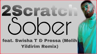2Scratch Sober Lyrics - feat. Swisha T & Pressa (Melih Yildirim Remix)