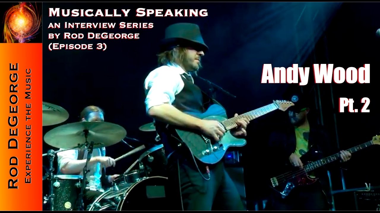 Musically Speaking An Interview with Andy Wood Pt 2 by Rod