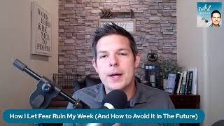 How I Let Fear Ruin My Week (And How to Avoid It In The Future)