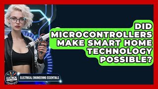 Did Microcontrollers Make Smart Home Technology Possible | Electrical Engineering Essentials News