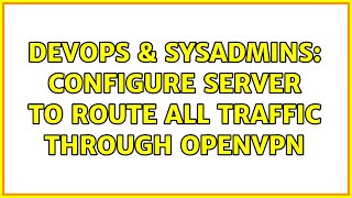 DevOps & SysAdmins: Configure server to route all traffic through OpenVPN Net Worth
