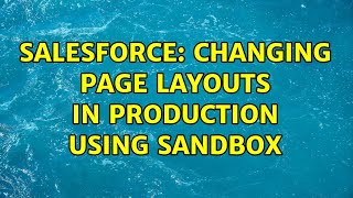 Salesforce: Changing Page Layouts in Production using Sandbox (2 Solutions!!)