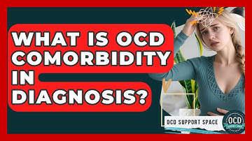 What Is OCD Comorbidity In Diagnosis? - OCD Support Space