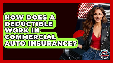 How Does A Deductible Work In Commercial Auto Insurance? - Auto Coverage Explained