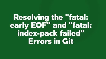 Resolving the "fatal: early EOF" and "fatal: index-pack failed" Errors in Git