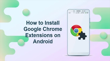 How to Install Google Chrome Extensions on Android