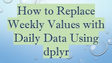 How to Replace Weekly Values with Daily Data Using dplyr