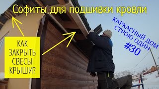 СОФИТЫ. ПОДШИВКА КРОВЛИ / СВЕСЫ КРЫШИ. МОНТАЖ КАРКАСНЫЙ ДОМ. СТРОЮ ОДИН. #30