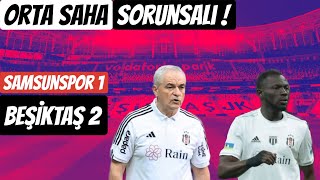 MÜCADELE GÜÇLÜ, OYUN SORUNLU ! SAMSUNSPOR 1 BEŞİKTAŞ 2