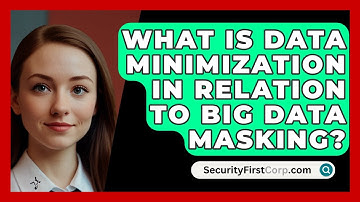 What Is Data Minimization In Relation To Big Data Masking? - SecurityFirstCorp.com