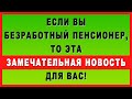 Если вы БЕЗРАБОТНЫЙ пенсионер, то эта замечательная новость для вас!