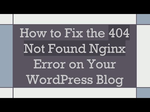 How to Fix the 404 Not Found Nginx Error on Your WordPress Blog