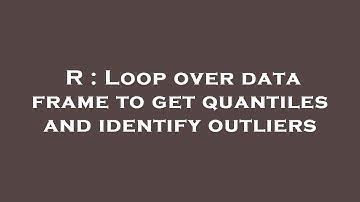 R : Loop over data frame to get quantiles and identify outliers