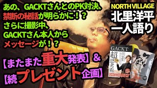 【またまた重大発表/続プレゼント企画】北里洋平による【一人語り】GACKTさんとのPK対決秘話が明らかに！？世界的なあのブランドとのコラボが進行中？撮影中にまさかのGACKTさんからメッセージが！