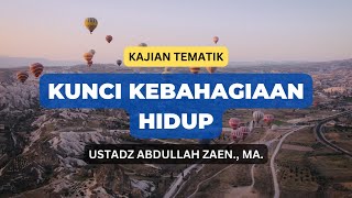 Kunci Kebahagiaan Hidup - Ustadz Abdullah Zaen, Lc., MA