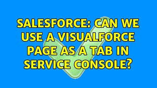 Salesforce: Can we use a visualforce page as a tab in service Console?