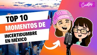 10 MOMENTOS DE INCERTIDUMBRE EN MÉXICO | Cuatas Vidcast | Proyecto Universitario✏️✅