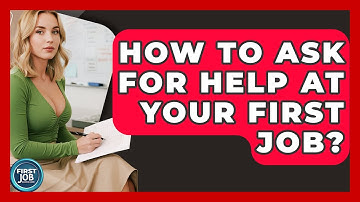 How To Ask For Help At Your First Job? - First Job Success Guide