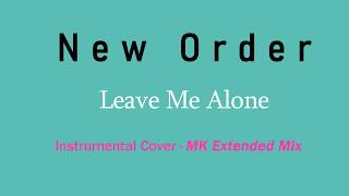 New Order - Leave Me Alone - Instrumental Cover - MK Extended Mix