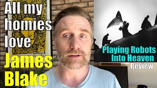 All my homies love James Blake | &quot;Playing Robots into Heaven&quot; review