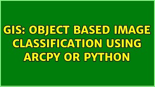 GIS: Object based image classification using ArcPy or Python