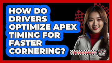 How Do Drivers Optimize Apex Timing For Faster Cornering? - The Racing Xpert