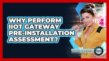 Why Perform IIoT Gateway Pre-Installation Assessment?