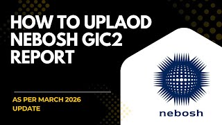 How to Uplaod Nebosh GIC2 Report March 2026 update
