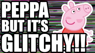 Peppa but it's Glitchy!