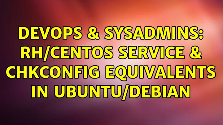 DevOps & SysAdmins: RH/CentOS service & chkconfig equivalents in Ubuntu/Debian (3 Solutions!!)